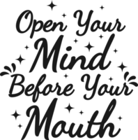 Open Your Mind Before Your Mouth, Motivational Typography Quote Design. png