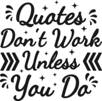 Quotes Don't Work Unless You Do, Motivational Typography Quote Design. png