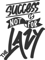 Success is Not For the Lazy, Motivational Typography Quote Design. png