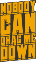 Nobody Can Drag Me Down, Motivational Typography Quote Design. png