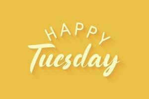 Happy Tuesday greeting text isolated on bright yellow background. vector illustration
