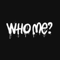 Who me - graffiti question with question mark in white over black . Grunge street art typography design vector illustration ready for print on t-shirt, apparel, poster and other uses.