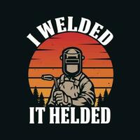 I Welded It Helded - Welder t shirts design, Vector graphic, typographic poster or t-shirt