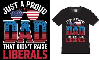 Just a proud dad that didn't raise liberals t shirt design vector template.