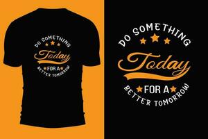 Typography T shirt desgin.Do something today for a better tomorrow. vector