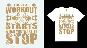 THE REAL WORKOUT STARTS WHEN YOU WANT TO STOP,FITNESS TYPOGRAPHY T- Shirt DESIGN.. vector