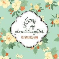 Letters to my granddaughter As I watch you grow on seamless vintage floral pattern vector