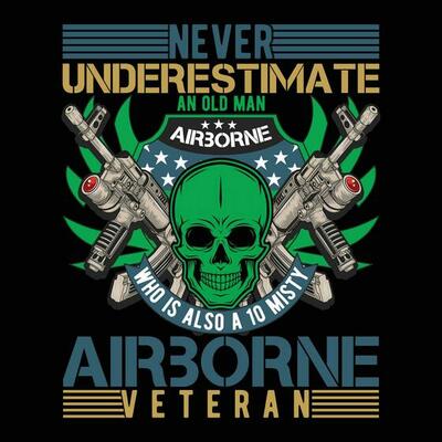Never Underestimate An Old Man Airborne Who is Also A 10 misty Airborne Veteran