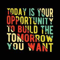 Today is Your Opportunity to Build The Tomorrow you Want vector