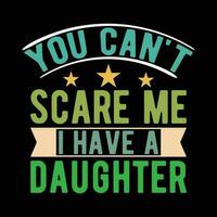 you can't Scare me. i have a daughter                  tshirt designs vector