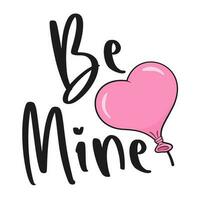 Be Mine lettering with pink heart-shaped balloon. Valentine's Day vector