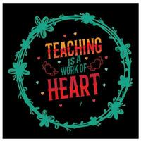 Teaching is a work of Heart wish card ,greeting card t shirt for Teachers day vector