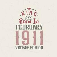 King are born in February 1911 Vintage edition. King are born in February 1911 Retro Vintage Birthday Vintage edition vector