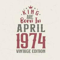 King are born in April 1974 Vintage edition. King are born in April 1974 Retro Vintage Birthday Vintage edition vector
