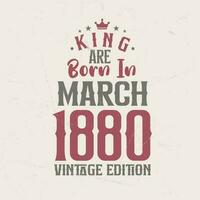 King are born in March 1880 Vintage edition. King are born in March 1880 Retro Vintage Birthday Vintage edition vector