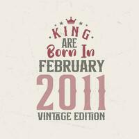 King are born in February 2011 Vintage edition. King are born in February 2011 Retro Vintage Birthday Vintage edition vector