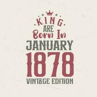 King are born in January 1878 Vintage edition. King are born in January 1878 Retro Vintage Birthday Vintage edition vector