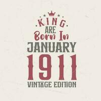 King are born in January 1911 Vintage edition. King are born in January 1911 Retro Vintage Birthday Vintage edition vector