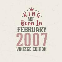 King are born in February 2007 Vintage edition. King are born in February 2007 Retro Vintage Birthday Vintage edition vector