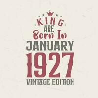 King are born in January 1927 Vintage edition. King are born in January 1927 Retro Vintage Birthday Vintage edition vector