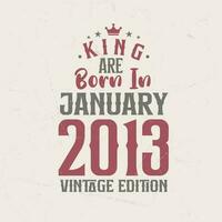 King are born in January 2013 Vintage edition. King are born in January 2013 Retro Vintage Birthday Vintage edition vector