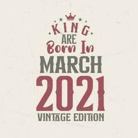 King are born in March 2021 Vintage edition. King are born in March 2021 Retro Vintage Birthday Vintage edition vector