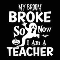 My broom broke so now I am a teacher, happy Halloween vector