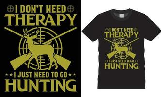 Hunting typographic T-shirt Design quotes Vector Prints template.I Don't need therapy i just need to go hunting