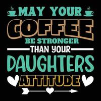 May your coffee be stronger than your daughters attitude vector