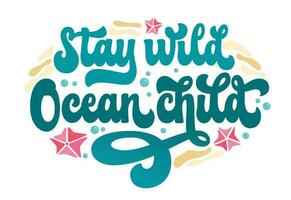 Stay wild, Ocean child - groovy script lettering design. Isolated sea themed typography illustration. Vector text with sand and starfish illustrations. Bright phrase for any purposes