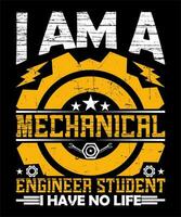 I am a Mechanical engineer student i have no life. Mechanical t shirt design vector