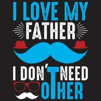 I Love my father I don't need other. Vector file
