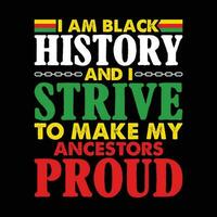 I am Black History and I Strive to make my Ancestors Proud Shirt, Juneteenth Shirt, Black Women, Black History, BLM, Celebrate Juneteenth, Black Life, 1865 Free-ish, Juneteenth shirt Print Template vector