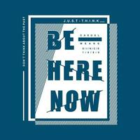 be here now graphic fashion style, t shirt design, typography vector, illustration vector