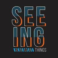 seeing somethings slogan graphic typography, fashion t shirt, design vector, for ready print, and other use vector