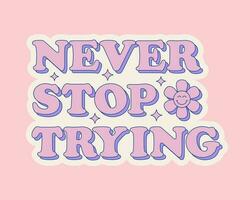 Never stop trying retro groovy slogan in pastel colors. Positive phrase for t shirt, sticker and poster. vector