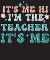 It's Me Hi I'm The Teacher It's Me Retro Funny Teacher T shirt Design vector