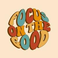 Groovy lettering Focus on the good. Retro slogan in round shape. Trendy groovy print design for posters, cards, t shirts vector