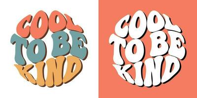 Groovy lettering Cool to be kind. Retro slogans in round shape. Trendy groovy print design for posters, cards, t shirts vector