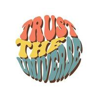 Groovy lettering Trust the universe. Retro slogan in round shape. Trendy groovy print design for posters, cards, t shirts vector