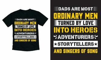 Dads are most ordinary men turned by love into heroes, adventurers, storytellers and singers of song typography vector father's quote t-shirt design.