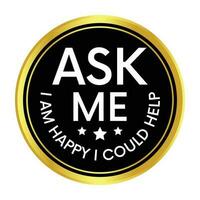 Glossy and shiny ask me I am happy to help, I am happy I can help badge button, I am happy I could help badge button, emblem, seal, rubber stamp,  vector illustration