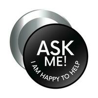 Glossy and shiny ask me I am happy to help, I am happy I can help badge button, I am happy I could help badge button, emblem, seal, rubber stamp,  vector illustration