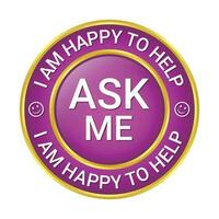 Glossy and shiny ask me I am happy to help, I am happy I can help badge button, I am happy I could help badge button, emblem, seal, rubber stamp,  vector illustration