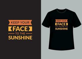 Keep your face to the sunshine. Motivational typography t-shirt design, inspirational quotes t-shirt design vector