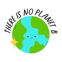 Cute planet Earth. There is no planet b concept card. Earth day card with our planet. Zero waste concept. Vector cartoon illustration in kawaii style.