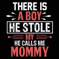 There is a boy he stole my he calls me mommy shirt print template vector