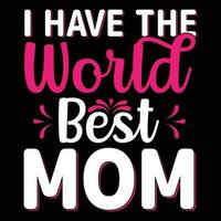 I have the world best mom shirt print template vector