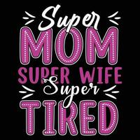 Super mom super wife super tired shirt print template vector