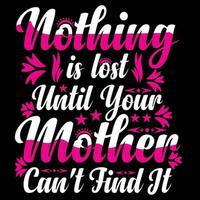 Nothing is lost until your mother can't find it shirt print template vector